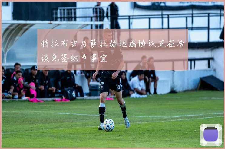 特拉布宗与萨拉赫达成协议正在洽谈免签细节事宜